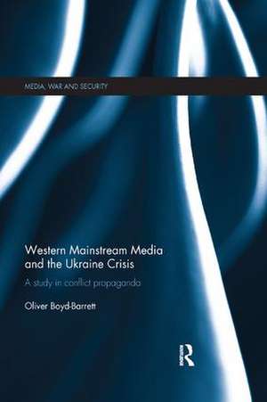 Western Mainstream Media and the Ukraine Crisis: A Study in Conflict Propaganda de Oliver Boyd-Barrett