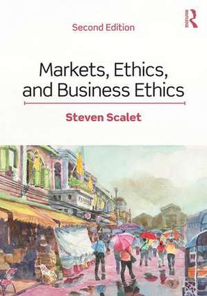 Markets, Ethics, and Business Ethics de Steven Scalet