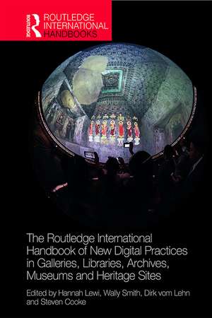 The Routledge International Handbook of New Digital Practices in Galleries, Libraries, Archives, Museums and Heritage Sites de Hannah Lewi