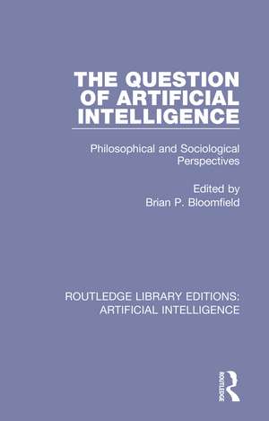 The Question of Artificial Intelligence: Philosophical and Sociological Perspectives de Brian P. Bloomfield