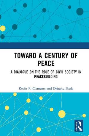 Toward a Century of Peace: A Dialogue on the Role of Civil Society in Peacebuilding de Kevin P. Clements