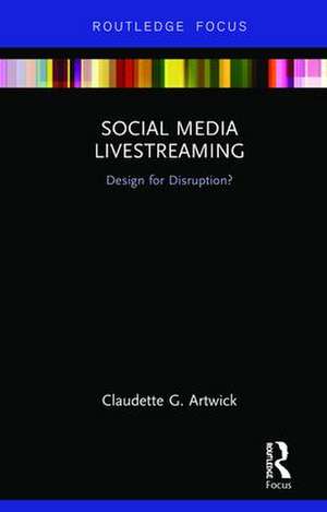 Social Media Livestreaming: Design for Disruption? de Claudette G. Artwick