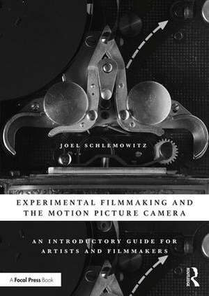 Experimental Filmmaking and the Motion Picture Camera: An Introductory Guide for Artists and Filmmakers de Joel Schlemowitz