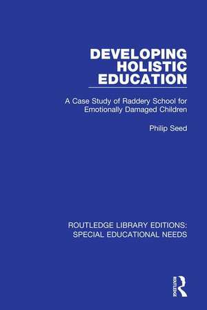 Developing Holistic Education: A Case Study of Raddery School for Emotionally Damaged Children de Philip Seed