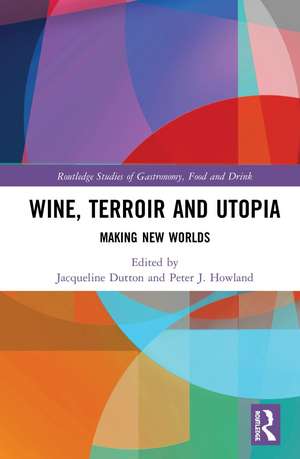 Wine, Terroir and Utopia: Making New Worlds de Jacqueline Dutton