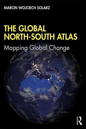 The Global North-South Atlas: Mapping Global Change de Marcin Wojciech Solarz