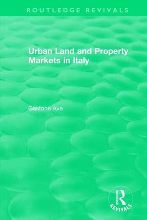 Routledge Revivals: Urban Land and Property Markets in Italy (1996) de Gastone Ave