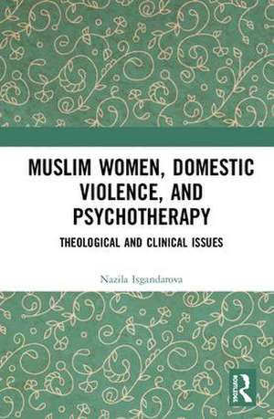 Muslim Women, Domestic Violence, and Psychotherapy: Theological and Clinical Issues de Nazila Isgandarova