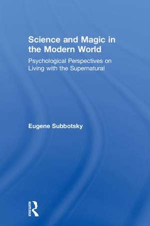 Science and Magic in the Modern World: Psychological Perspectives on Living with the Supernatural de Eugene Subbotsky