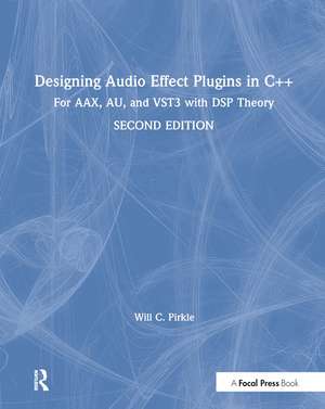 Designing Audio Effect Plugins in C++: For AAX, AU, and VST3 with DSP Theory de Will Pirkle