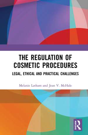 The Regulation of Cosmetic Procedures: Legal, Ethical and Practical Challenges de Melanie Latham