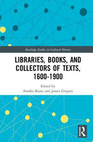 Libraries, Books, and Collectors of Texts, 1600-1900 de Annika Bautz