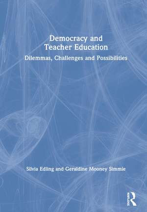 Democracy and Teacher Education: Dilemmas, Challenges and Possibilities de Silvia Edling