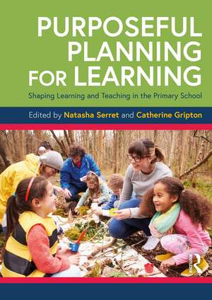 Purposeful Planning for Learning: Shaping Learning and Teaching in the Primary School de Natasha Serret