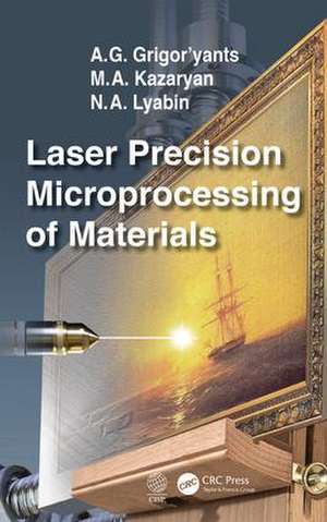 Laser Precision Microprocessing of Materials de A. G. Grigor'yants