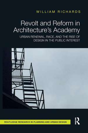 Revolt and Reform in Architecture's Academy: Urban Renewal, Race, and the Rise of Design in the Public Interest de William Richards