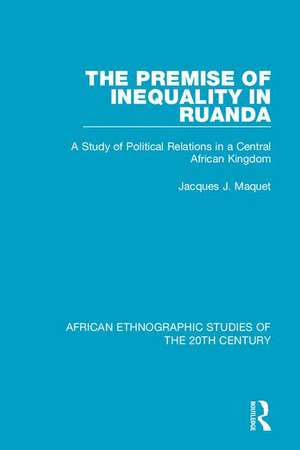 The Premise of Inequality in Ruanda: A Study of Political Relations in a Central African Kingdom de Jacques J. Maquet