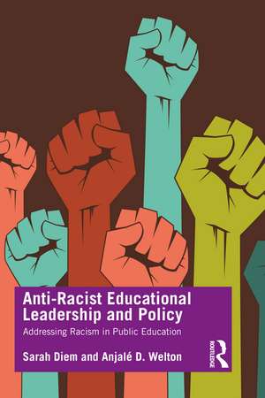 Anti-Racist Educational Leadership and Policy: Addressing Racism in Public Education de Sarah Diem