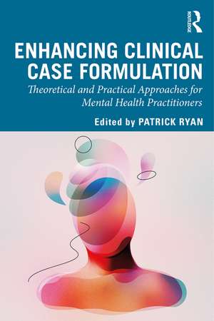 Enhancing Clinical Case Formulation: Theoretical and Practical Approaches for Mental Health Practitioners de Patrick Ryan