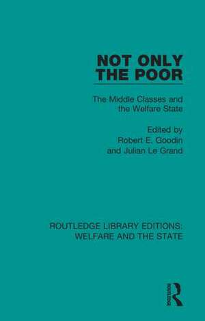 Not Only the Poor: The Middle Classes and the Welfare State de Robert E Goodin