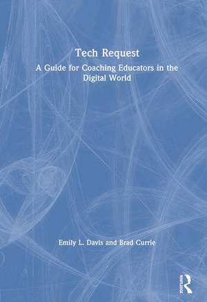 Tech Request: A Guide for Coaching Educators in the Digital World de Emily Davis