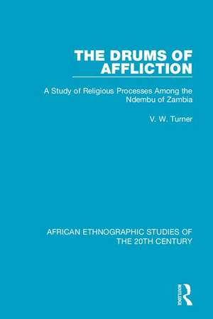 The Drums of Affliction: A Study of Religious Processes Among the Ndembu of Zambia de V. W. Turner