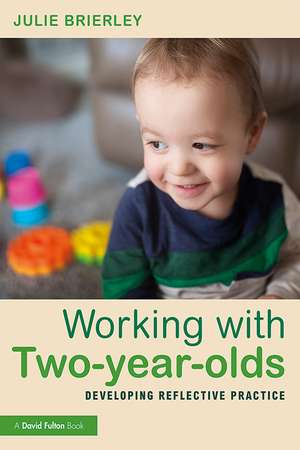 Working with Two-year-olds: Developing Reflective Practice de Julie Brierley