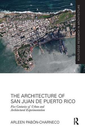 The Architecture of San Juan de Puerto Rico: Five centuries of urban and architectural experimentation de Arleen Pabón-Charneco