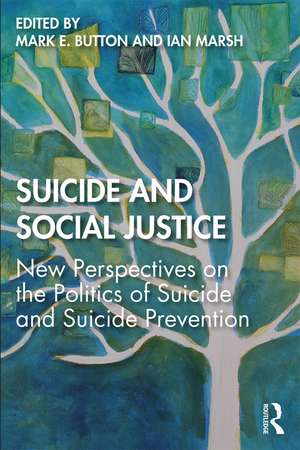 Suicide and Social Justice: New Perspectives on the Politics of Suicide and Suicide Prevention de Mark E. Button