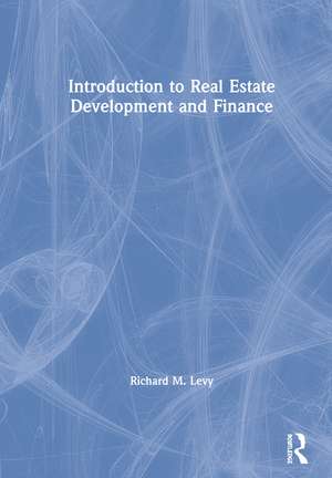 Introduction to Real Estate Development and Finance de Richard M. Levy