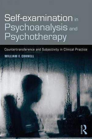 Self-examination in Psychoanalysis and Psychotherapy: Countertransference and Subjectivity in Clinical Practice de William F. Cornell