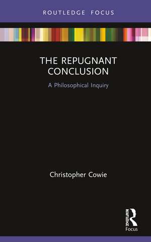 The Repugnant Conclusion: A Philosophical Inquiry de Christopher Cowie