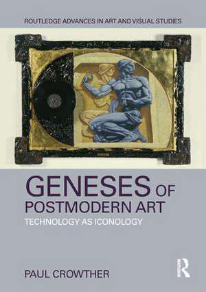 Geneses of Postmodern Art: Technology As Iconology de Paul Crowther