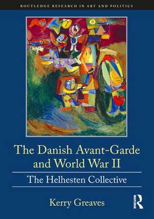 The Danish Avant-Garde and World War II: The Helhesten Collective de Kerry Greaves