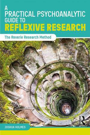 A Practical Psychoanalytic Guide to Reflexive Research: The Reverie Research Method de Joshua Holmes