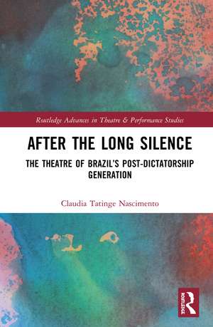 After the Long Silence: The Theater of Brazil’s Post-Dictatorship Generation de Claudia Tatinge Nascimento