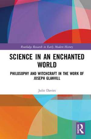 Science in an Enchanted World: Philosophy and Witchcraft in the Work of Joseph Glanvill de Julie Davies