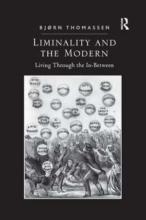 Liminality and the Modern: Living Through the In-Between de Bjørn Thomassen