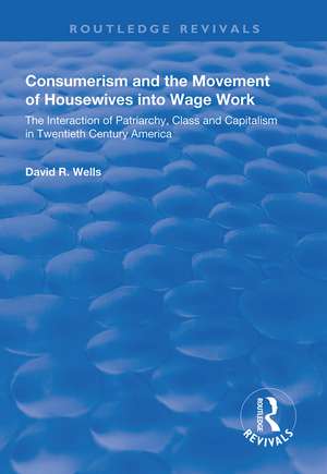 Consumerism and the Movement of Housewives into Wage Work: The Interaction of Patriarchy, Class and Capitalism in Twentieth Century America de David R. Wells