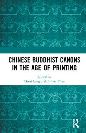 Chinese Buddhist Canons in the Age of Printing de Darui Long