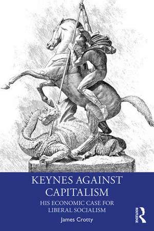 Keynes Against Capitalism: His Economic Case for Liberal Socialism de James Crotty