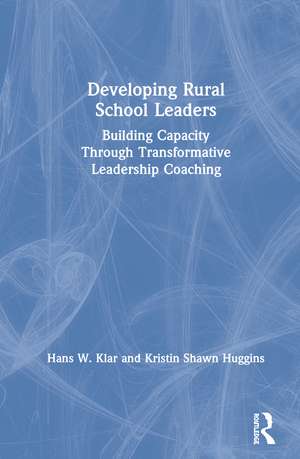 Developing Rural School Leaders: Building Capacity Through Transformative Leadership Coaching de Hans W. Klar