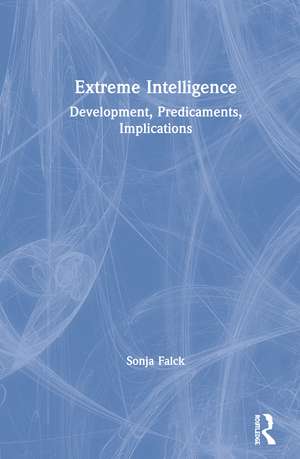 Extreme Intelligence: Development, Predicaments, Implications de Sonja Falck