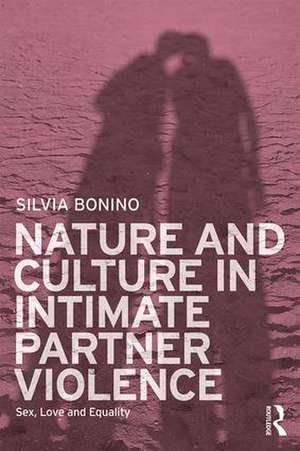 Nature and Culture in Intimate Partner Violence: Sex, Love and Equality de Silvia Bonino