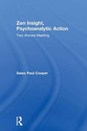 Zen Insight, Psychoanalytic Action: Two Arrows Meeting de Seiso Paul Cooper