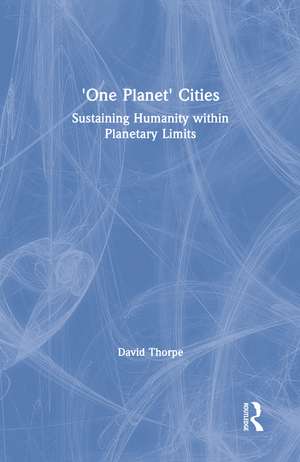 'One Planet' Cities: Sustaining Humanity within Planetary Limits de David Thorpe