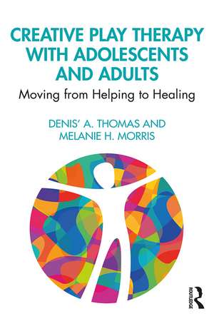 Creative Play Therapy with Adolescents and Adults: Moving from Helping to Healing de Denis' A. Thomas