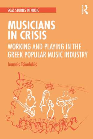 Musicians in Crisis: Working and Playing in the Greek Popular Music Industry de Ioannis Tsioulakis