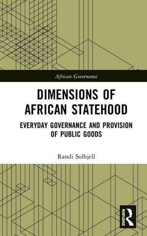 Dimensions of African Statehood: Everyday Governance and Provision of Public Goods de Randi Solhjell