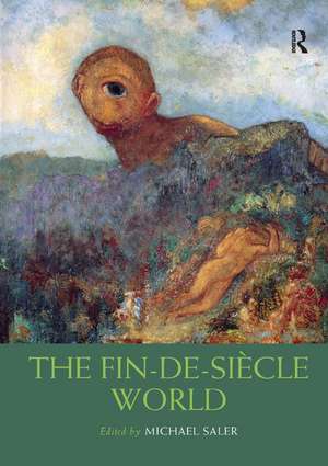 The Fin-de-Siècle World de Michael Saler